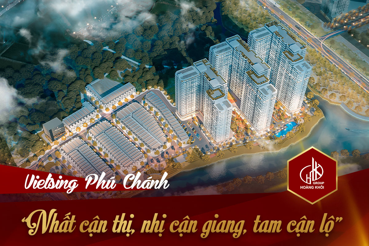 Khu nhà ở VietSing Phú Chánh “Nhất cận thị, nhị cận giang, tam cận lộ”